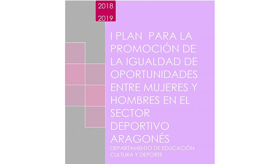 I Plan para la Promoción de la Igualdad de Oportunidades entre Mujeres y Hombres en el Sector Deportivo Aragonés 2018-2019